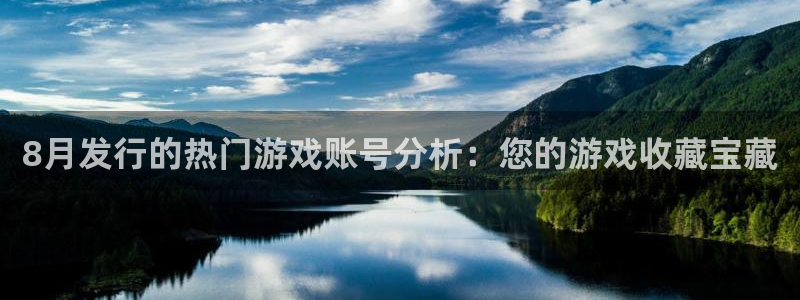 ag街机实业投资(东莞)有限公司：8月发行的热门游戏账号分析：您的游戏收藏宝藏